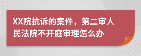 XX院抗訴的案件，第二審人民法院不開(kāi)庭審理怎么辦