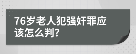 76歲老人犯強(qiáng)奸罪應(yīng)該怎么判？