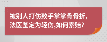 被別人打傷致手掌掌骨骨折,法醫(yī)鑒定為輕傷,如何索賠?