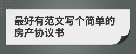 最好有范文寫(xiě)個(gè)簡(jiǎn)單的房產(chǎn)協(xié)議書(shū)