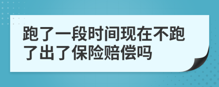 跑了一段時間現(xiàn)在不跑了出了保險賠償嗎