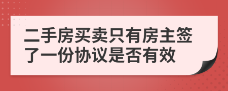 二手房買賣只有房主簽了一份協(xié)議是否有效