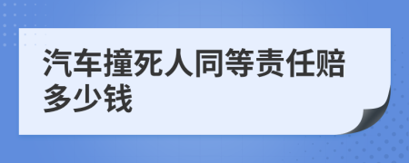汽車撞死人同等責(zé)任賠多少錢