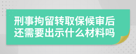 刑事拘留轉(zhuǎn)取保候?qū)徍筮€需要出示什么材料嗎