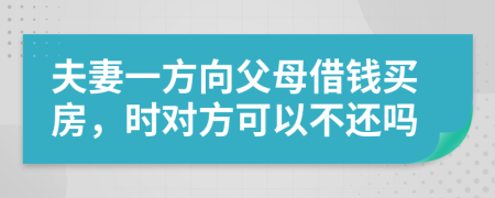 夫妻一方向父母借錢買房，時對方可以不還嗎