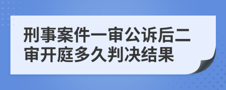 刑事案件一審公訴后二審開庭多久判決結(jié)果