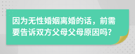 因為無性婚姻離婚的話，前需要告訴雙方父母父母原因嗎？