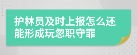 護(hù)林員及時(shí)上報(bào)怎么還能形成玩忽職守罪