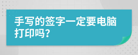 手寫的簽字一定要電腦打印嗎？
