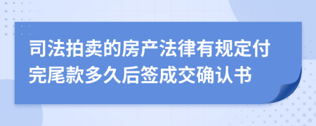 司法拍賣的房產(chǎn)法律有規(guī)定付完尾款多久后簽成交確認(rèn)書