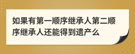 如果有第一順序繼承人第二順序繼承人還能得到遺產(chǎn)么