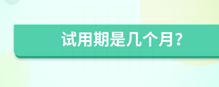 試用期是幾個(gè)月？