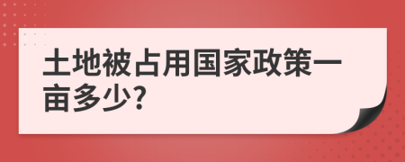土地被占用國家政策一畝多少?