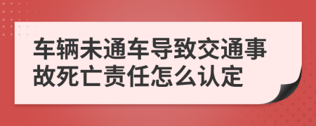 車輛未通車導(dǎo)致交通事故死亡責(zé)任怎么認(rèn)定