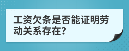 工資欠條是否能證明勞動關(guān)系存在？