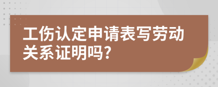 工傷認(rèn)定申請表寫勞動關(guān)系證明嗎?