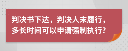 判決書下達(dá)，判決人末履行，多長時間可以申請強(qiáng)制執(zhí)行?