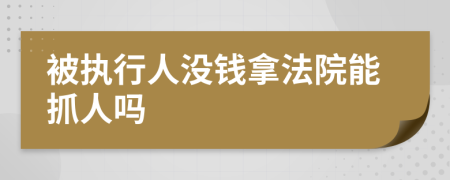 被執(zhí)行人沒錢拿法院能抓人嗎