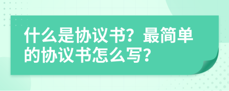 什么是協(xié)議書？最簡單的協(xié)議書怎么寫？