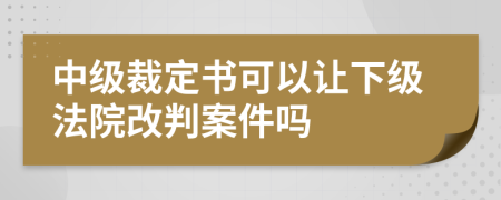 中級(jí)裁定書可以讓下級(jí)法院改判案件嗎