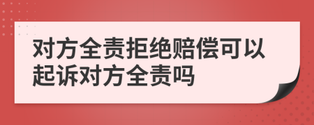 對方全責拒絕賠償可以起訴對方全責嗎