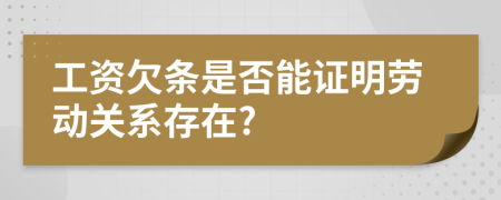 工資欠條是否能證明勞動(dòng)關(guān)系存在?