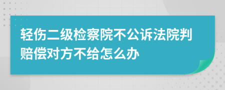 輕傷二級檢察院不公訴法院判賠償對方不給怎么辦