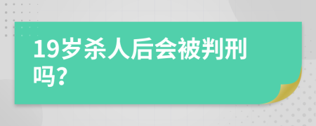 19歲殺人后會被判刑嗎？
