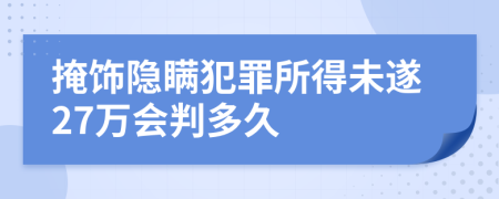 掩飾隱瞞犯罪所得未遂27萬會判多久