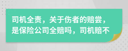 司機(jī)全責(zé)，關(guān)于傷者的賠嘗，是保險公司全賠嗎，司機(jī)賠不