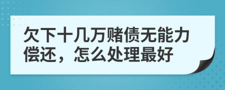 欠下十幾萬賭債無能力償還，怎么處理最好