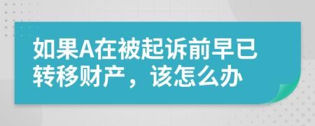 如果A在被起訴前早已轉(zhuǎn)移財產(chǎn)，該怎么辦