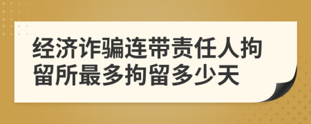 經(jīng)濟詐騙連帶責任人拘留所最多拘留多少天