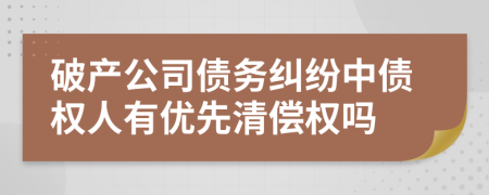 破產(chǎn)公司債務(wù)糾紛中債權(quán)人有優(yōu)先清償權(quán)嗎