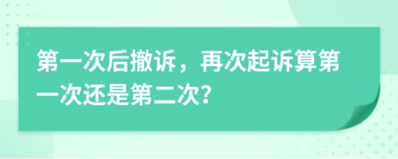 第一次后撤訴，再次起訴算第一次還是第二次？