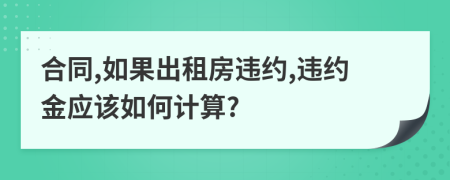 合同,如果出租房違約,違約金應該如何計算?