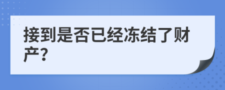 接到是否已經(jīng)凍結(jié)了財(cái)產(chǎn)？