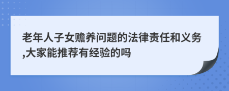老年人子女贍養(yǎng)問(wèn)題的法律責(zé)任和義務(wù),大家能推薦有經(jīng)驗(yàn)的嗎