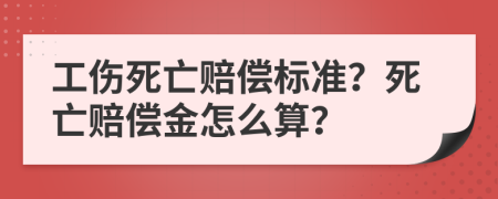 工傷死亡賠償標準？死亡賠償金怎么算？