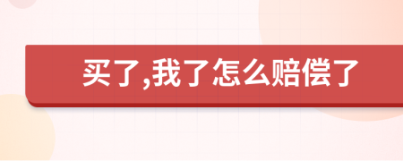 買了,我了怎么賠償了