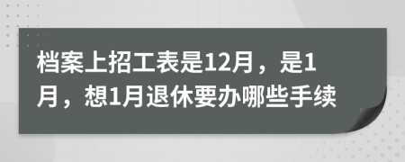 檔案上招工表是12月，是1月，想1月退休要辦哪些手續(xù)
