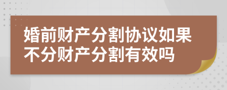婚前財產(chǎn)分割協(xié)議如果不分財產(chǎn)分割有效嗎