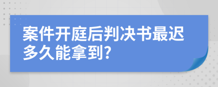 案件開庭后判決書最遲多久能拿到?