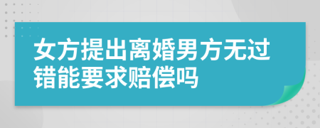 女方提出離婚男方無過錯能要求賠償嗎