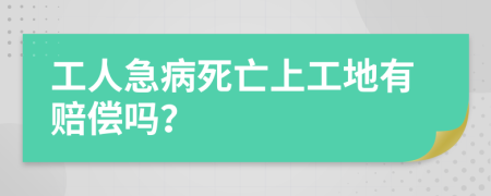 工人急病死亡上工地有賠償嗎？