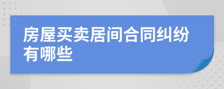 房屋買(mǎi)賣(mài)居間合同糾紛有哪些