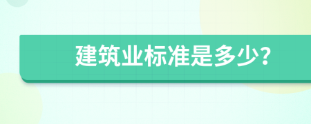 建筑業(yè)標(biāo)準(zhǔn)是多少？