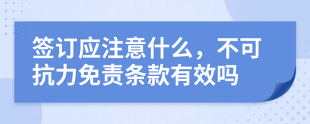 簽訂應注意什么，不可抗力免責條款有效嗎
