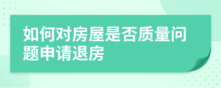 如何對(duì)房屋是否質(zhì)量問(wèn)題申請(qǐng)退房
