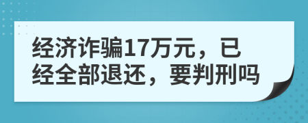 經(jīng)濟詐騙17萬元，已經(jīng)全部退還，要判刑嗎
